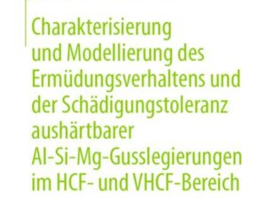 Charakterisierung und Modellierung des Ermüdungsverhaltens und der Schädigungstoleranz aushärtbarer Al-Si-Mg-Gusslegierungen im HCF- und VHCF-Bereich