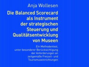 Die Balanced Scorecard als Instrument der strategischen Steuerung und Qualitätsentwicklung von Museen