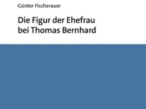 Die Figur der Ehefrau bei Thomas Bernhard