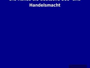 Die Hansa als deutsche See- und Handelsmacht