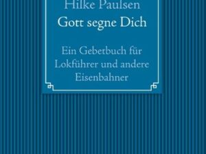 Gott segne Dich. Ein Gebetbuch für Lokführer und andere Eisenbahner