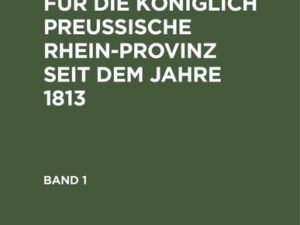 Sammlung der für die Königlich Preussische Rhein-Provinz seit dem Jahre 1813. Band 1