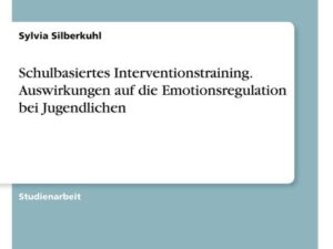 Schulbasiertes Interventionstraining. Auswirkungen auf die Emotionsregulation bei Jugendlichen